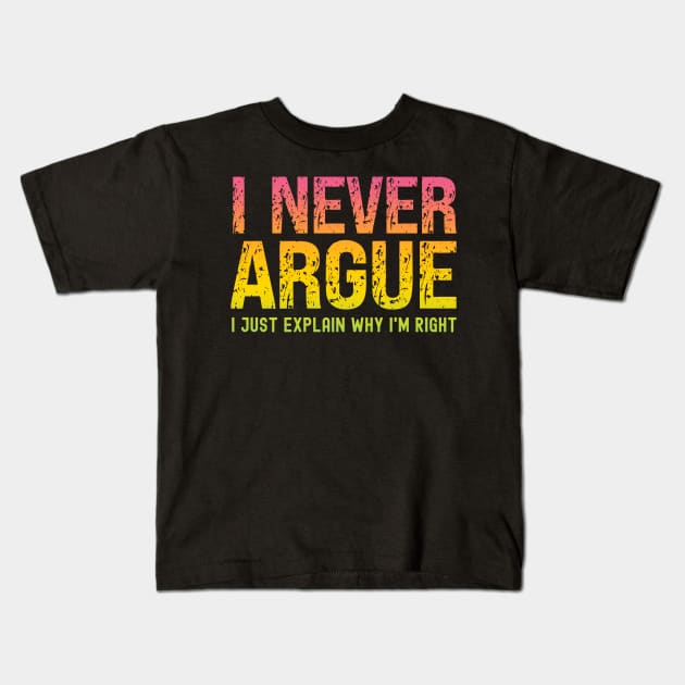 I Never Argue, I Just Explain Why I'm Right Kids T-Shirt by Xtian Dela ✅